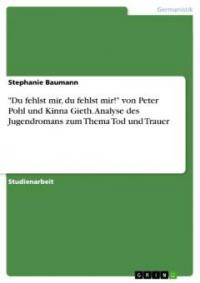 Peter Pohl: Du fehlst mir - Analyse eines Jugendromans zum Thema Tod und Trauer - Stephanie Baumann