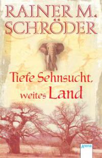 Tiefe Sehnsucht, weites Land - Rainer M. Schröder
