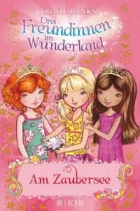 Drei Freundinnen im Wunderland - Am Zaubersee - Rosie Banks