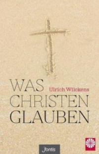 Was Christen glauben - Ulrich Wilckens