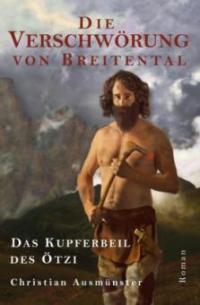 Die Verschwörung von Breitental - das Kupferbeil des Ötzi - Christian Ausmünster