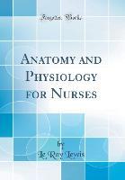Anatomy and Physiology for Nurses (Classic Reprint) - Le Roy Lewis