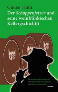 Der Schoppenfetzer und seine weinfränkischen Kellergschichtli - Günter Huth