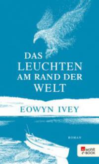 Das Leuchten am Rand der Welt - Eowyn Ivey