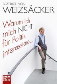 Warum ich mich nicht für Politik interessiere ... - Beatrice von Weizsäcker
