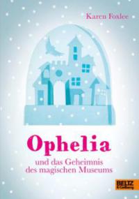 Ophelia und das magische Museum - Karen Foxlee