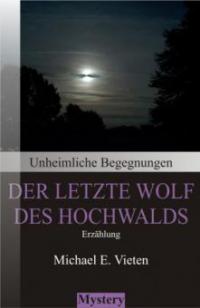 Unheimliche Begegnungen - Der letzte Wolf des Hochwalds - Michael E. Vieten