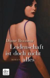 Leidenschaft ist doch nicht alles - Diane Brasseur