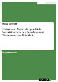 Einlass unter Vorbehalt: Sprachliche Interaktion zwischen Besuchern und Türstehern einer Diskothek - Heike Schmidt