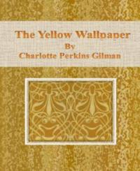 The Yellow Wallpaper by Charlotte Perkins Gilman - Charlotte Perkins Gilman