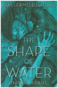 The Shape of Water - Guillermo del Toro, Daniel Kraus