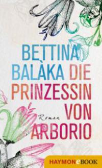 Die Prinzessin von Arborio - Bettina Balàka