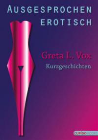 Ausgesprochen erotisch - Greta L. Vox