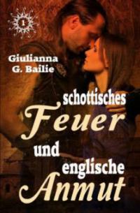 Schottisches Feuer und englische Anmut - Band 1 - Giulianna G. Bailie