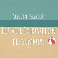 Die vier Jahreszeiten des Sommers - Grègoire Delacourt