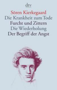 Die Krankheit zum Tode / Furcht und Zittern / Die Wiederholung / Der Begriff der Angst - Sören Kierkegaard