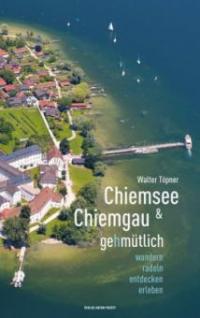 Chiemsee und Chiemgau gehmütlich - Walter Töpner