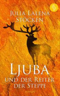 Ljuba und der Reiter der Steppe (Historisch, Liebe, Abenteuer) - Julia Lalena Stöcken