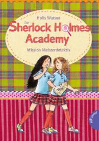 Die Sherlock Holmes Academy - Mission Meisterdetektiv - Holly Watson