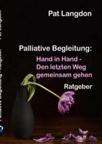 Palliative Begleitung - Hand in Hand - Den letzten Weg gemeinsam gehen - Pat Langdon