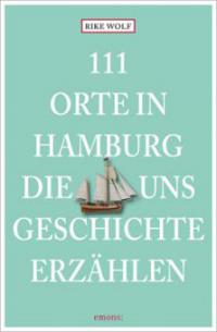 111 Orte in Hamburg, die uns Geschichte erzählen - Rike Wolf