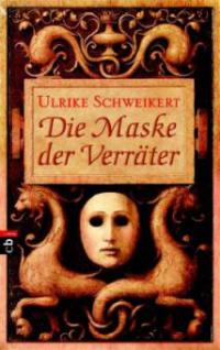 Die Maske der Verräter - Ulrike Schweikert