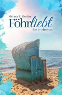 Föhrliebt Ein Inselroman - Melana E. Fischer