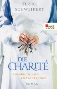 Die Charité: Aufbruch und Entscheidung - Ulrike Schweikert