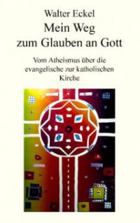 Mein Weg zum Glauben an Gott - Walter Eckel