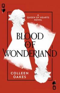 Blood of Wonderland (Queen of Hearts, Book 2) - Colleen Oakes