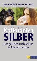 Kolloidales Silber - Walter von Holst, Werner Kühni