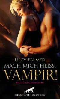 Mach mich heiß, Vampir! Erotische Geschichten - Lucy Palmer
