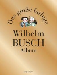 Das große farbige Wilhelm Busch Album - Wilhelm Busch