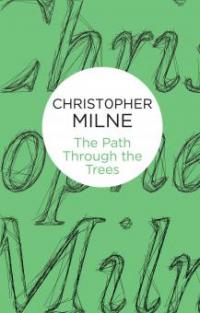 The Path Through the Trees - Christopher Milne, Christopher Milne