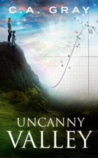 Uncanny Valley: The Uncanny Valley Trilogy, Book 1 - C.A. Gray