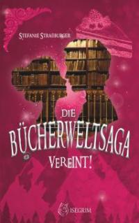 Die Bücherwelt-Saga: Vereint! - Stefanie Straßburger