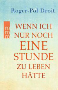 Wenn ich nur noch eine Stunde zu leben hätte - Roger-Pol Droit