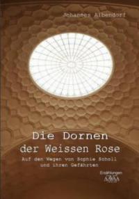 Die Dornen der Weissen Rose - Johannes Albendorf