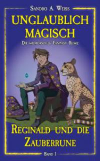 Unglaublich Magisch - Reginald und die Zauberrune - Sandro A. Weiß