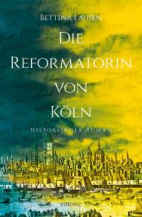 Die Reformatorin von Köln - Bettina Lausen