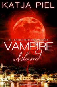 Vampire Island - Die dunkle Seite des Mondes (Band 1) - Katja Piel