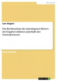 Der Rechtsschutz des unterlegenen Bieters im Vergabeverfahren unterhalb der Schwellenwerte - Lars Siegert