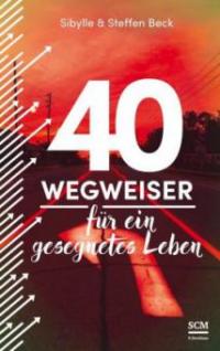 40 Wegweiser für ein gesegnetes Leben - Sibylle Beck, Steffen Beck