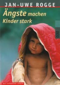 Ängste machen Kinder stark - Jan-Uwe Rogge