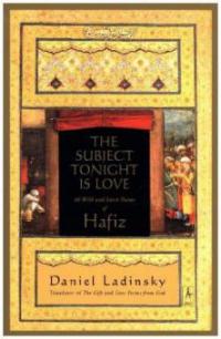 The Subject Tonight Is Love - Hafis, Daniel Ladinsky