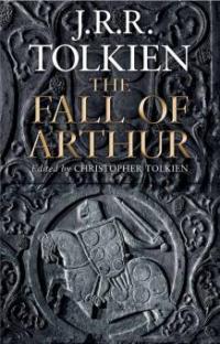 The Fall Of Arthur - John Ronald Reuel Tolkien