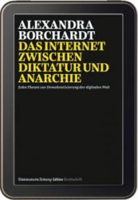 Streitschrift Das Internet zwischen Diktatur und Anarchie - Alexandra Borchardt
