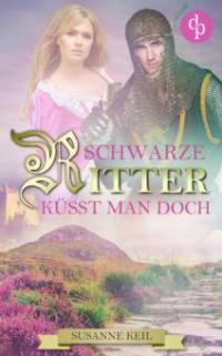 Schwarze Ritter küsst man doch (Historischer Roman, Liebe, Humor) - Susanne Keil