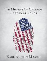 The Mindset of a Patriot: A Badge of Honor - Earl Austin Mason