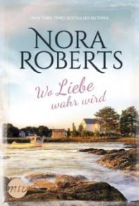 Wo Liebe wahr wird - Nora Roberts